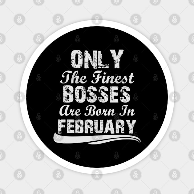 Only The Finest Bosses Are Born In February Magnet by Ericokore